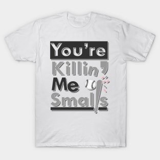 'Youre Killin Me Smalls' Funny Quote Movie Gift T-Shirt